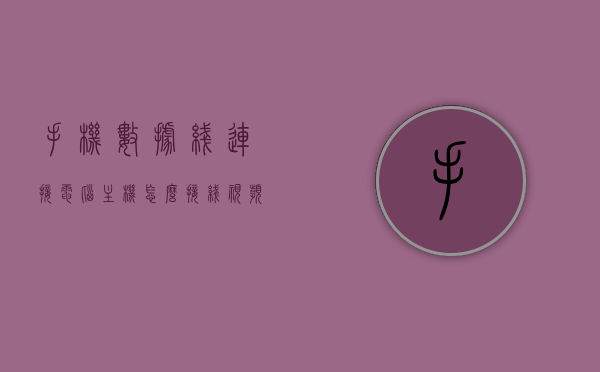 手机数据线连接电脑主机怎么接线视频（用手机数据线连接电脑），手机数据线连接电脑，详细接线指南与视频教程，手机数据线连接电脑，详细接线指南与视频教程，轻松掌握接线步骤！