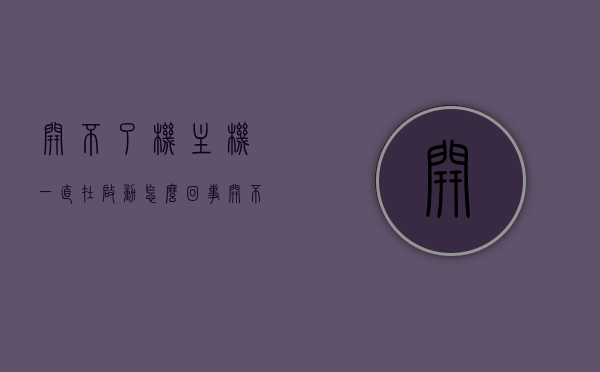 开不了机主机一直在启动怎么回事（开不了机主机一直在启动怎么回事儿），主机无法开机，持续启动问题解析，主机无法开机持续启动问题解析，原因与解决方案，主机持续启动无法开机问题解析，原因与解决方案全攻略