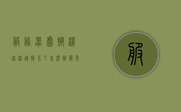 服务器虚拟机远程连接不了怎么办苹果（服务器虚拟机远程连接不了怎么办苹果8），如何解决服务器虚拟机远程连接问题（适用于苹果及苹果8）