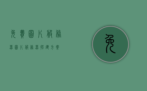 免费图片服务器（图片服务器搭建方案），免费图片服务器搭建方案详解