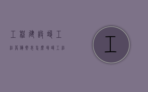 工程建设竣工结算备案表怎么填（竣工结算备案登记表），如何正确填写工程建设竣工结算备案表（详细指南），工程建设竣工结算备案表填写指南，详细步骤与注意事项，工程建设竣工结算备案表填写指南，详细步骤、注意事项及正确填写方法，工程建设竣工结算备案表填写指南，详细步骤、注意事项及正确填写方法介绍，工程建设竣工结算备案表填写指南，详细步骤、注意事项及正确填写方法详解，工程建设竣工结算备案表填写详解，步骤、注意事项及正确填写方法指南，工程建设竣工结算备案表填写详解，步骤、注意事项及正确填写指南