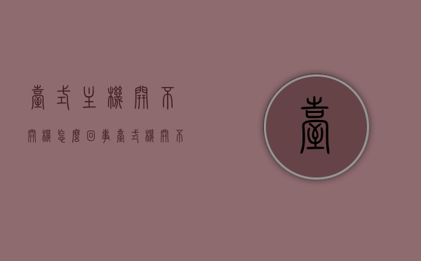 台式主机开不开机怎么回事（台式机开不开机应该怎么办），台式主机无法开机原因解析与解决方案，台式主机无法开机原因解析及解决方案，开不开机怎么办？，台式主机无法开机，原因解析与解决方案，台式主机无法开机，原因解析与实用解决方案
