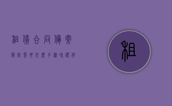租赁合同备案解除需要什么手续和证件（房屋租赁备案解除），租赁合同备案解除手续及所需证件详解（房屋租赁备案解除流程），租赁合同备案解除手续及证件详解，房屋租赁备案解除流程与所需材料指南，租赁合同备案解除手续及证件详解，房屋租赁备案解除流程与材料指南，租赁合同备案解除手续及证件详解，房屋租赁备案解除流程与材料指南，租赁合同备案解除手续及证件详解，房屋租赁备案解除流程与材料指南