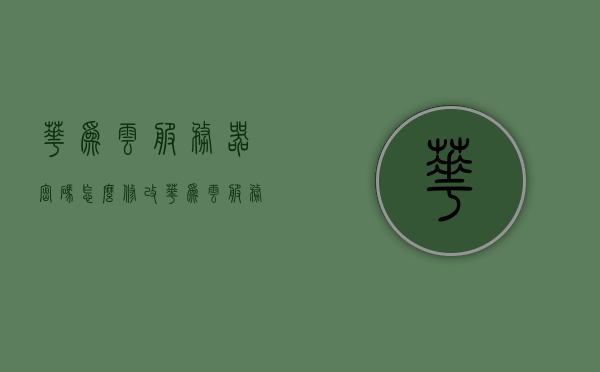 华为云服务器密码怎么修改（华为云服务器密码怎么修改不了），华为云服务器密码修改指南及问题解决，如何更改密码及遇到无法修改时的应对方法，华为云服务器密码修改指南，步骤解析与问题解决策略