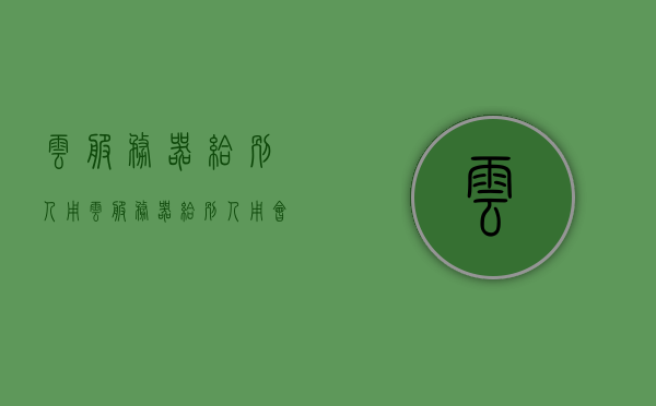 云服务器给别人用（云服务器给别人用会怎么样），云服务器共享使用的后果与影响，云服务器共享使用的后果与影响分析，风险及影响探讨，云服务器共享使用的后果、风险及影响分析，探讨给别人使用的利弊与风险，云服务器共享使用的利弊与风险分析，后果、影响及探讨给他人使用的风险与决策指南，云服务器共享使用的利弊、风险分析及决策指南，探讨给他人使用的后果与影响，云服务器共享使用的利弊、风险分析及决策指南，后果与影响探讨，云服务器共享使用的利弊、风险分析及决策指南，后果与影响深度探讨