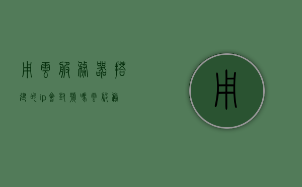用云服务器搭建的ip会封号吗（云服务器妙用），云服务器搭建的IP会否被封号？云服务器使用详解，云服务器搭建的IP会否被封号？详解云服务器使用与封禁风险妙解之道。，云服务器搭建IP会否被封号？详解使用云服务器与封禁风险的妙解之道