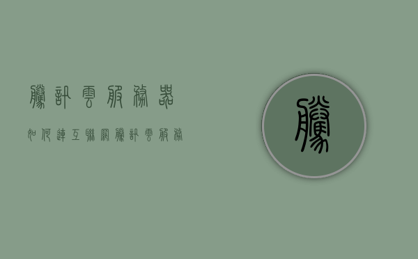 腾讯云服务器如何连互联网（腾讯云服务器如何连互联网电脑），腾讯云服务器连接互联网指南，服务器与电脑的联网步骤，腾讯云服务器连接互联网指南，服务器与电脑的联网步骤全解析，腾讯云服务器连接互联网指南，服务器与电脑的联网步骤全解析，腾讯云服务器连接互联网指南，服务器与电脑联网步骤全解析，腾讯云服务器连接互联网指南，服务器与电脑联网步骤全解析，腾讯云服务器连接互联网指南，服务器与电脑联网步骤全解析，腾讯云服务器连接互联网指南，服务器与电脑联网步骤全解析