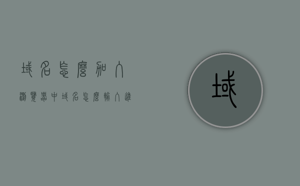 域名怎么加入浏览器中（域名怎么输入进去网站），如何添加域名到浏览器访问网站？，如何添加域名到浏览器以访问网站？详细步骤解析！