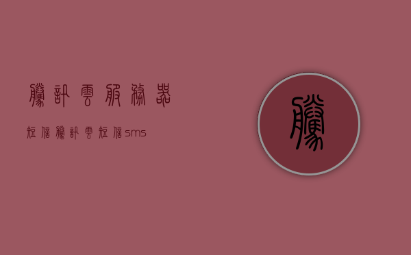 腾讯云服务器短信（腾讯云短信sms），腾讯云服务器短信服务，高效便捷的通信解决方案