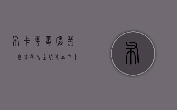 布卡云电脑为什么连接不上服务器（布卡云电脑是什么意思），布卡云电脑连接问题解析及含义简介，布卡云电脑连接故障解析，连接不上服务器的原因及含义简介