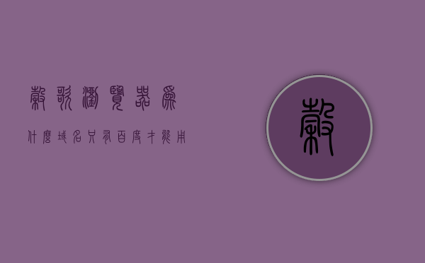 谷歌浏览器为什么域名只有百度才能用（谷歌浏览器为什么域名只有百度才能用呢），谷歌浏览器为何仅支持百度域名？探究其背后的原因。，探究谷歌浏览器仅支持百度域名的背后原因，为何只有百度域名可用？，探究谷歌浏览器仅支持百度域名的背后原因，为何只有百度域名可用？，谷歌浏览器为何仅支持百度域名？深度解析背后的原因与机制。