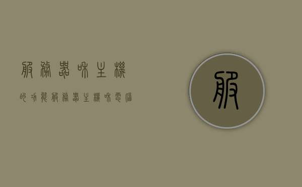 服务器和主机的功能（服务器主机和电脑主机），服务器与电脑主机功能解析，服务器主机与电脑主机的异同点