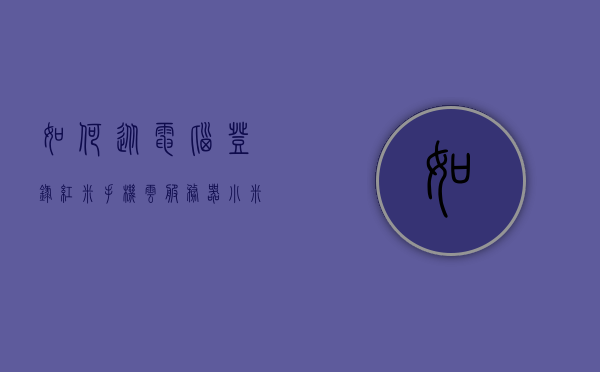 如何从电脑登录红米手机云服务器（小米手机云电脑怎么开），红米手机云服务器电脑登录指南，小米手机云电脑如何开启及使用？，红米手机云服务器电脑登录指南，从开启到使用的全面教程，红米手机云服务器电脑登录全攻略，从开启到使用的详细教程，红米手机云服务器电脑登录全攻略，从开启到使用的详细教程，红米手机云服务器电脑登录全攻略，从开启到使用的详细教程，红米手机云服务器电脑登录全攻略，从开启到使用的详细教程，红米手机云服务器电脑登录全攻略，从开启到使用的详细教程