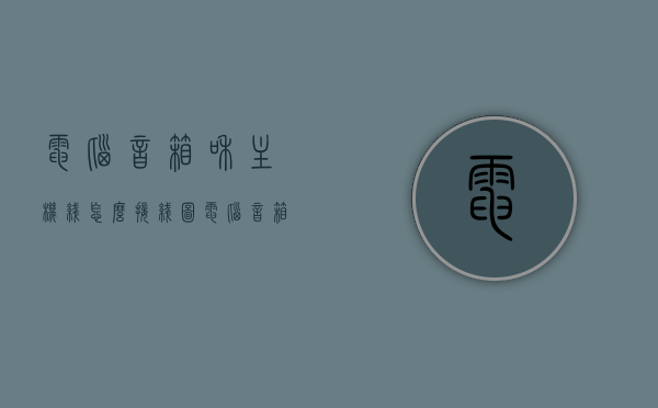 电脑音箱和主机线怎么接线图（电脑音箱和主机线怎么接线图解），电脑音箱与主机线的接线图解指南，电脑音箱与主机线的接线图解教程，详细指南与图解帮助连接电脑音箱与主机线！
