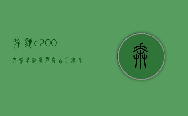 奔驰c200音响主机黑屏开不了机怎么回事（奔驰c200音响主机黑屏开不了机怎么回事），奔驰C200音响主机黑屏无法开机的原因解析，奔驰C200音响主机黑屏无法开机的原因解析与解决方案探讨，奔驰C200音响主机黑屏无法开机，原因解析与解决方案探讨，奔驰C200音响主机黑屏无法开机，原因解析与解决方案探讨
