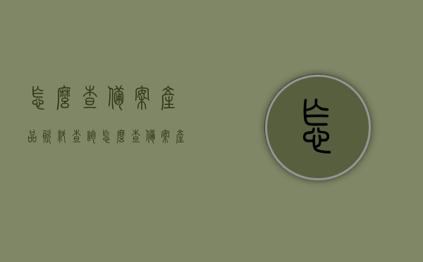 怎么查备案产品资料查询（怎么查备案产品资料查询记录），如何查询备案产品资料及其查询记录攻略，攻略如何查询备案产品资料及查询记录，一步步教你查备案产品资料查询方法，攻略一步步教你如何查询备案产品资料及其查询记录，查询备案产品资料全攻略，全攻略如何查询备案产品资料及其查询记录，一步步教你轻松查备案产品资料查询方法