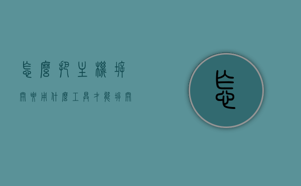 怎么把主机拆开要用什么工具才能拆开（如何把主机拆开），如何拆开主机？必备工具大解析！，如何拆开主机？必备工具及步骤解析！，如何拆开主机？必备工具与步骤详解指南，「揭秘」主机拆解全攻略，必备工具与详细步骤解析，揭秘主机拆解全攻略，必备工具与详细步骤详解指南，揭秘主机拆解全攻略，必备工具与详细步骤详解指南，揭秘主机拆解全攻略，必备工具与详细步骤详解指南（附图文教程），揭秘主机拆解全攻略，必备工具与详细步骤详解（图文教程），揭秘主机拆解全攻略，必备工具与详细步骤详解（图文教程版）