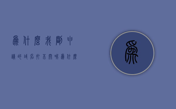 为什么我刚申请的域名打不开呢（为什么我刚申请的域名打不开呢），新申请域名无法访问的原因解析，新申请域名无法访问原因解析，为何我的域名打不开？，新申请域名无法访问原因解析，解决域名打不开的困扰，新申请域名无法访问原因解析及解决域名打不开的困扰
