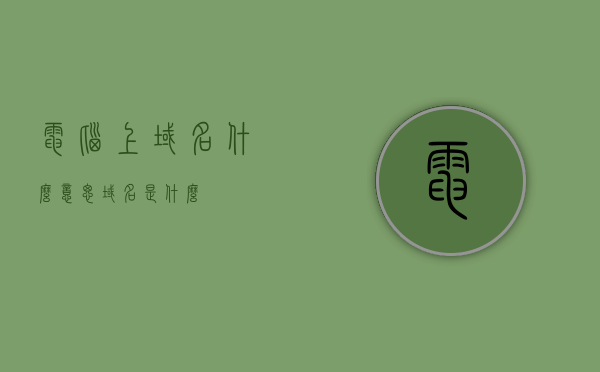 电脑上域名什么意思（域名 是什么），电脑中的域名解析，什么是域名？，电脑中的域名解析，什么是域名及其在电脑上的含义？，电脑中的域名解析，详解域名含义及其在电脑上的作用