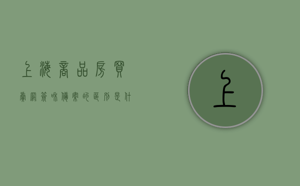 上海商品房买卖网签和备案的区别是什么（上海商品房买卖网签和备案的区别是什么意思），上海商品房买卖网签与备案的区别详解