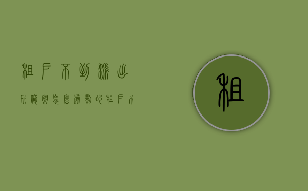 租户不到派出所备案怎么处罚的（租户不到派出所备案怎么处罚的呢），租户未备案登记在派出所的处理与处罚措施