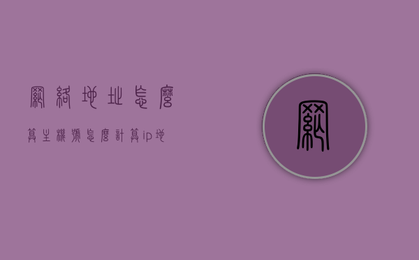 网络地址怎么算主机号（怎么计算ip地址网络号和主机号），如何计算IP地址中的网络号和主机号（解析网络地址求主机号方法），网络地址解析，如何计算IP地址中的网络号和主机号方法详解 第1张