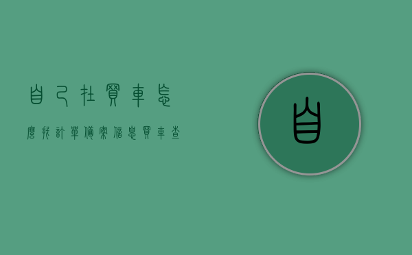 自己在买车怎么找订单备案信息（买车查记录怎么查），如何查询自己购车时的订单备案信息及车辆记录？，如何查询购车订单备案信息及车辆记录？详细步骤解析！，详细步骤解析，如何查询购车订单备案信息及车辆记录？一站式指南！，如何查询购车订单备案信息及车辆记录？详细步骤与一站式指南！