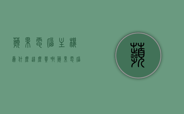 苹果电脑主机为什么这么贵啊（苹果电脑主机为什么这么贵啊知乎），苹果电脑主机价格高昂的原因解析，苹果电脑主机价格高昂的原因解析，揭秘其背后的因素（含知乎观点），揭秘苹果电脑主机价格高昂的背后原因，多重因素解析（含知乎观点），苹果电脑主机价格高昂的背后原因，多重因素解析（含知乎观点），苹果电脑主机价格高昂的背后原因深度解析，多重因素揭秘（含知乎观点），苹果电脑主机价格高昂的背后原因深度解析，多重因素揭秘（含知乎观点）