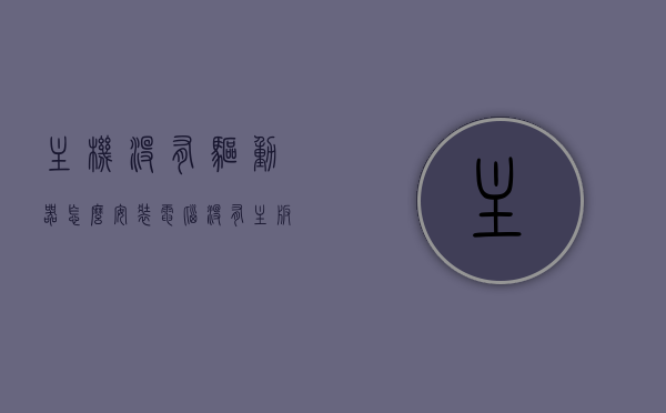 主机没有驱动器怎么安装（电脑没有主板驱动），电脑主机无驱动器安装指南，解决主板驱动缺失问题，电脑主机无驱动器安装指南，解决主板驱动缺失问题的方法与步骤，电脑主机无驱动器安装指南，解决主板驱动缺失的方法与步骤，电脑主机无驱动器安装指南，解决主板驱动缺失的方法与步骤全解析