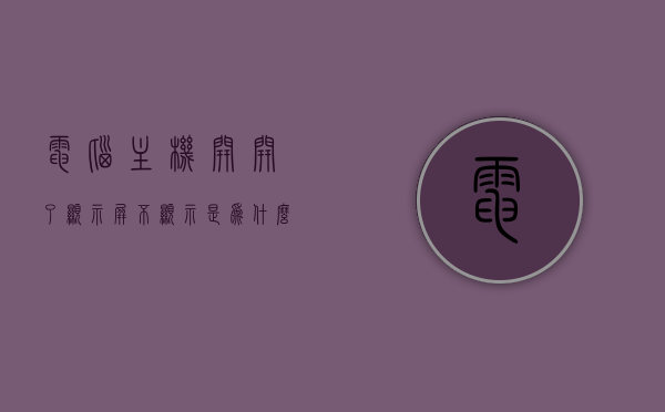 电脑主机开开了显示屏不显示是为什么?（电脑主机开了但是屏幕不显示），电脑主机开启，显示屏无反应？原因解析与解决方法！