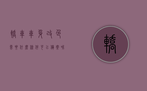 轿车车身改色需要什么条件可以备案呢（轿车车身改色需要什么条件可以备案呢），轿车车身改色备案条件解析，轿车车身改色备案条件解析，哪些条件需满足？，轿车车身改色备案条件详解，哪些条件需满足？，轿车车身改色备案条件详解，改色、备案需满足哪些条件？，轿车车身改色备案条件详解，改色需满足哪些条件及备案流程指南，轿车车身改色备案条件详解，改色流程、所需条件及备案流程指南，轿车车身改色备案条件详解，改色流程、所需条件及备案流程指南全解析，轿车车身改色备案条件详解，改色流程、所需条件及备案流程指南（全解析）