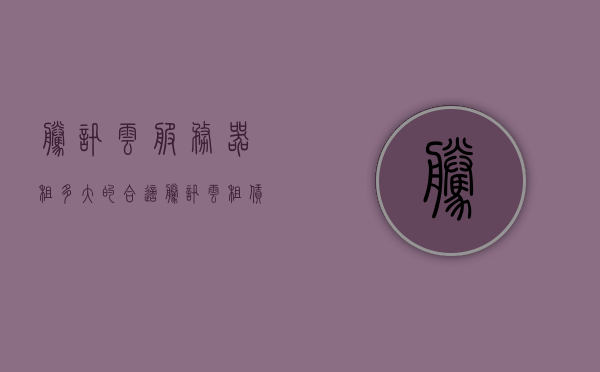 腾讯云服务器租多大的合适（腾讯云租赁收费标准），腾讯云服务器租赁，如何选择合适的大小及了解收费标准，腾讯云服务器租赁攻略，选择合适大小与了解收费标准，腾讯云服务器租赁攻略，如何选择合适的大小及了解收费标准，腾讯云服务器租赁攻略，如何选择合适大小并了解收费标准，腾讯云服务器租赁攻略，如何选择合适大小并全面理解收费标准