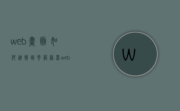 web画面如何连接到云服务器（web画面如何连接到云服务器上），Web画面连接云服务器，步骤与实现方法