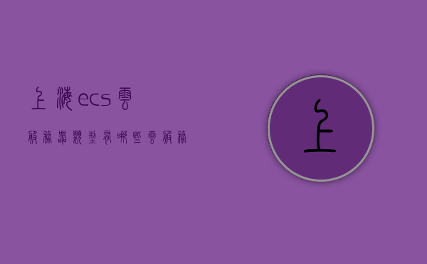 上海ecs云服务器类型有哪些（云服务器ecs使用教程），上海ECS云服务器类型介绍及使用教程，上海ECS云服务器类型介绍及教程，全面解析云服务器类型与使用指南，上海ECS云服务器类型全面解析及使用教程，云服务器ECS类型介绍与指南