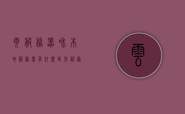 云服务器和本地服务器有什么区别（服务器放在云端与本地的优劣），云服务器与本地服务器的区别，优劣对比及选择策略，云服务器与本地服务器的区别详解，优劣对比及选择策略指南，云服务器与本地服务器的区别详解，优劣对比及选择策略指南