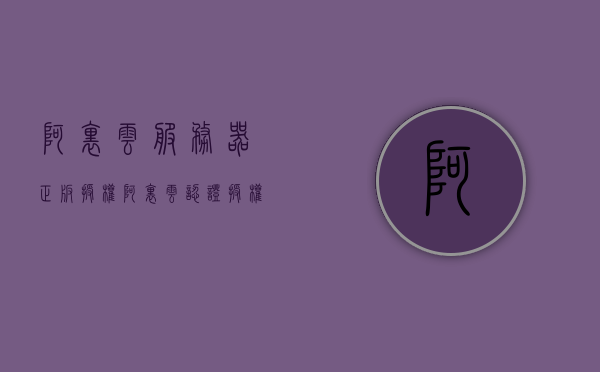 阿里云服务器正版授权（阿里云认证授权码是什么），阿里云服务器正版授权详解，了解阿里云认证授权码及其作用，阿里云服务器正版授权详解，认证授权码的作用与获取指南，阿里云服务器正版授权详解，认证授权码的作用、获取指南及阿里云认证授权码解析