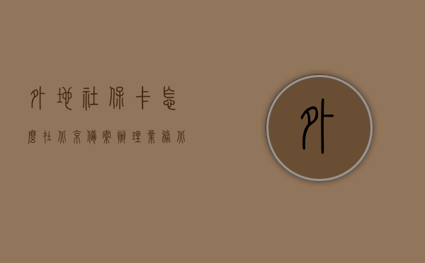 外地社保卡怎么在北京备案办理业务（北京社保异地备案后北京本地使用），外地社保卡在北京的备案办理业务指南，异地社保如何在北京本地使用？，异地社保卡在北京备案办理业务指南，外地社保卡如何在北京使用？，异地社保卡在北京备案办理业务全指南，流程、使用及注意事项，异地社保卡在北京备案办理业务全指南，流程、使用及注意事项（外地社保在北京使用指南），异地社保卡在北京备案办理业务全指南，流程、使用及注意事项（外地社保在北京使用指南详解）