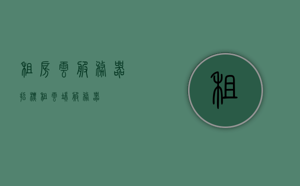 租房云服务器招标（租云端服务器），云端服务器租赁招标，租房云服务器服务启动招标活动