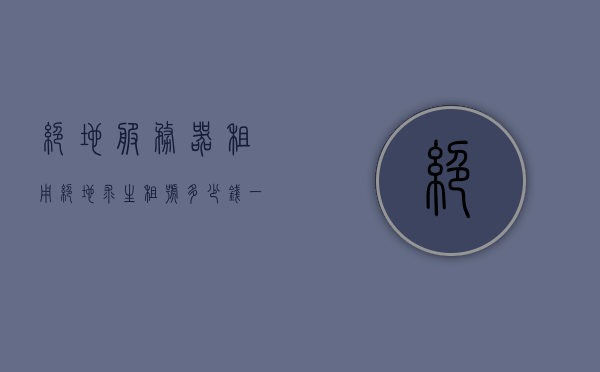 绝地服务器租用（绝地求生租号多少钱一小时），绝地服务器租用费用揭秘，绝地求生租号价格及小时费用详解，绝地服务器租用费用大揭秘，绝地求生租号价格详解，小时费用一览无余，绝地服务器租用费用详解，绝地求生租号价格及小时费用全解析 第1张