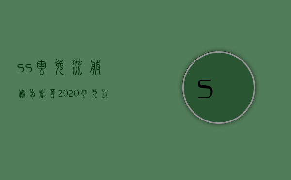 ss云免流服务器购买（2020云免流搭建），2020年云免流服务器购买与搭建指南
