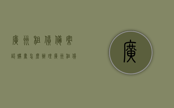 广州租赁备案认购书怎么办理（广州租赁备案需要什么资料），广州租赁备案认购书办理流程与所需资料全解析