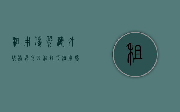 租用优质海外服务器的四个技巧（租用优质海外服务器的四个技巧是），租用优质海外服务器的四大技巧详解，租用优质海外服务器的四大技巧详解与指南解析！如何租用优质海外服务器？四大技巧分享！，四大技巧详解，如何智慧租用优质海外服务器？