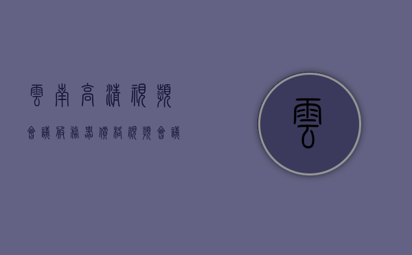 云南高清视频会议服务器价格（视频会议服务器的性能），云南视频会议服务器价格及性能详解，云南视频会议服务器性能与价格详解，高清视频会议服务器价格解析及性能概览，云南高清视频会议服务器价格及性能全面解析，云南高清视频会议服务器性能与价格全面解析，云南高清视频会议服务器性能与价格全面解析，云南高清视频会议服务器性能与价格全面解读