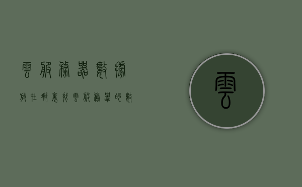 云服务器数据放在哪里找（云服务器的数据盘），云服务器数据存储位置解析，数据盘查找指南，云服务器数据存储位置解析与数据盘查找指南，数据存储位置及查找方法详解