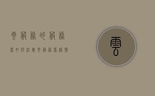 云服务的服务器如何注册（云服务器账号），云服务器账号注册流程解析，云服务器账号注册流程解析，如何注册云服务器的服务器账号？，云服务器账号注册流程详解，从入门到精通的注册指南，云服务器账号注册全流程解析，从入门到精通的注册指南，云服务器账号注册全流程详解，从入门到精通的注册指南（含注册步骤与技巧），云服务器账号注册详解，从入门到精通的注册指南，含步骤、技巧与流程解析