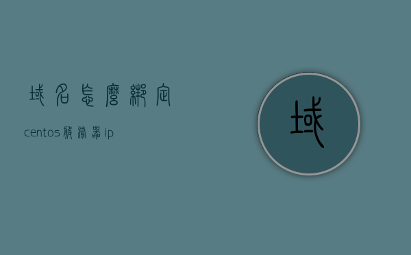 域名怎么绑定centos服务器ip（域名怎么绑到服务器），域名绑定CentOS服务器IP教程（域名绑定至服务器方法），域名绑定CentOS服务器IP教程，详细步骤与操作指南，域名绑定CentOS服务器IP的详细教程与操作指南，从入门到精通的步骤解析，域名绑定CentOS服务器IP的详细教程与操作指南，从入门到精通的步骤解析，域名绑定CentOS服务器IP的全程详解，从入门到精通的操作指南，域名绑定CentOS服务器IP详细教程与操作指南，从入门到精通