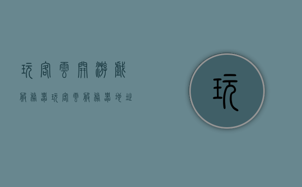 玩客云开游戏服务器（玩客云服务器地址），玩客云游戏服务器地址及开服指南，玩客云开游戏服务器指南，服务器地址及开服流程解析，玩客云游戏服务器指南，地址、开服流程全解析，玩客云游戏服务器指南，地址、开服流程全解析及开服指南，玩客云游戏服务器详解，地址、开服流程与指南全解析，玩客云游戏服务器详解，地址、开服流程与指南全解析