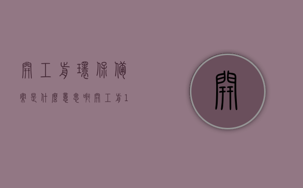 开工前环保备案是什么意思啊（开工前15天向县级以上环保部门申报），开工前环保备案详解，申报流程与意义解析