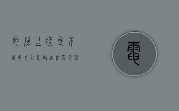 电脑主机是不是也可以用做服务器（电脑可以用来做服务器吗），电脑主机可以作为服务器使用吗？电脑主机做服务器的可行性探讨，电脑主机作为服务器的可行性探讨，能否将普通电脑主机用于服务器功能？，电脑主机作为服务器的可行性探讨，普通电脑主机能否用于服务器功能？，电脑主机作为服务器的可行性探讨，普通电脑主机能否用于服务器功能？