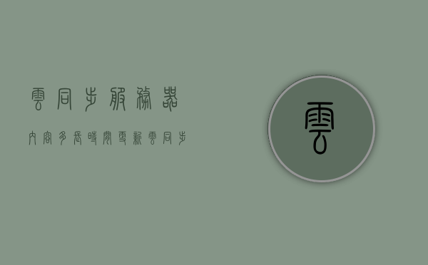 云同步服务器内容多长时间更新（云同步工具），云同步服务器更新频率及工具概述